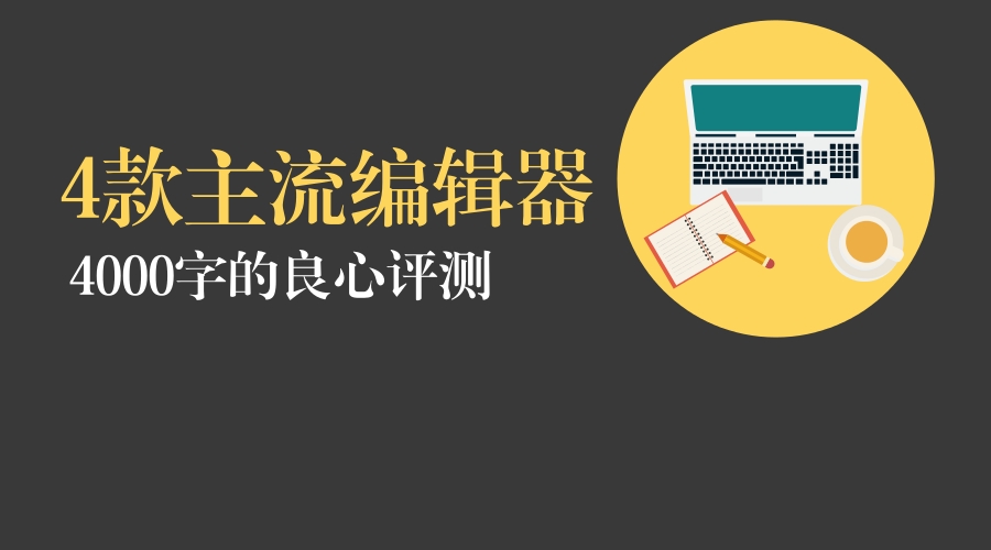 为了让你少加班一个小时，我们通宵做了这些主流编辑器的评测