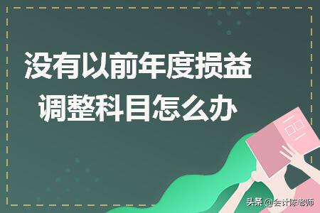 没有以前年度调整损益科目怎么办,小规模有以前年度损益调整科目吗