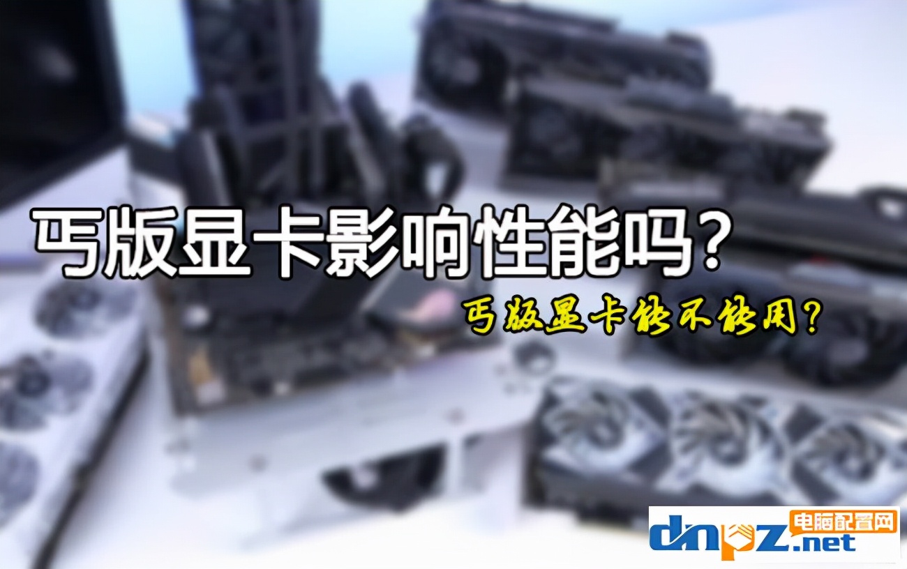 丐版的显卡会影响性能吗,丐中丐和满血显卡差距