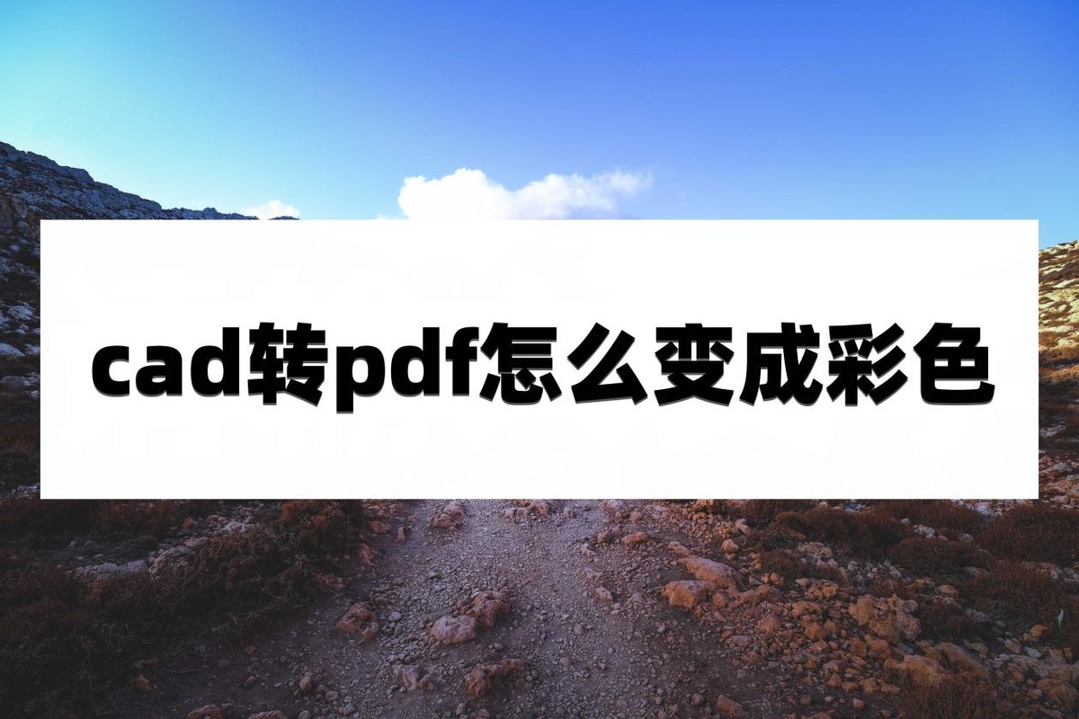 cad变成pdf是彩色的怎么变成黑色,pdf转cad为什么不是彩色