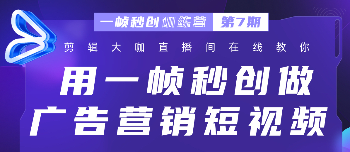 训练营第7期｜广告营销短视频教程