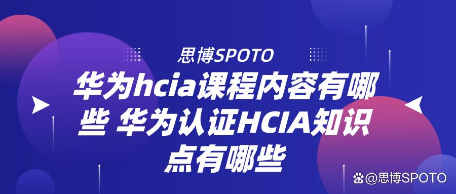 华为hcia课程内容有哪些?华为认证HCIA知识点有哪些?