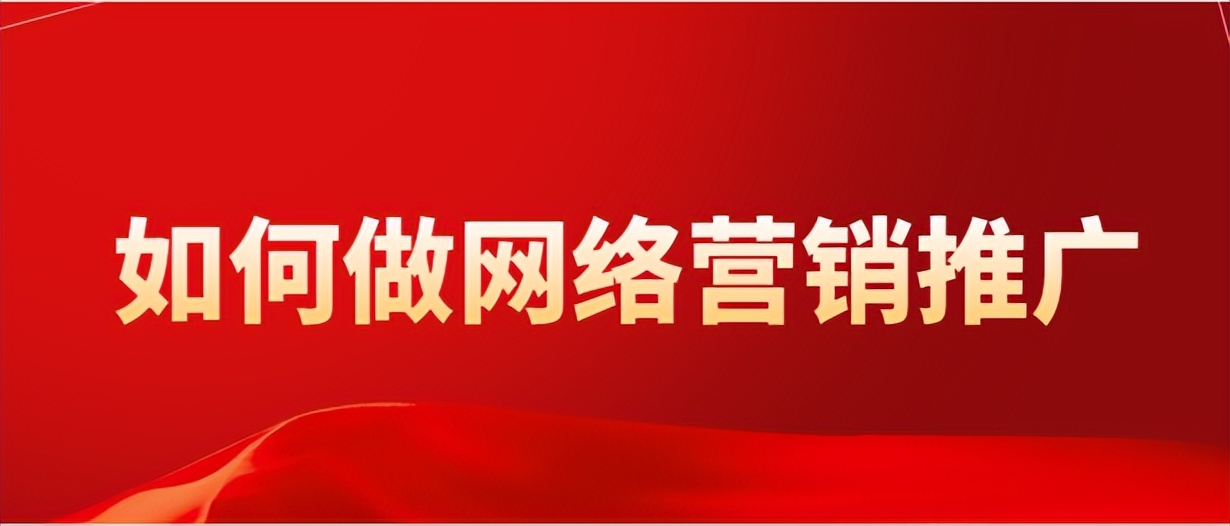 网络营销推广有哪些方法和技巧呢,7个提升效果的网络营销推广技巧