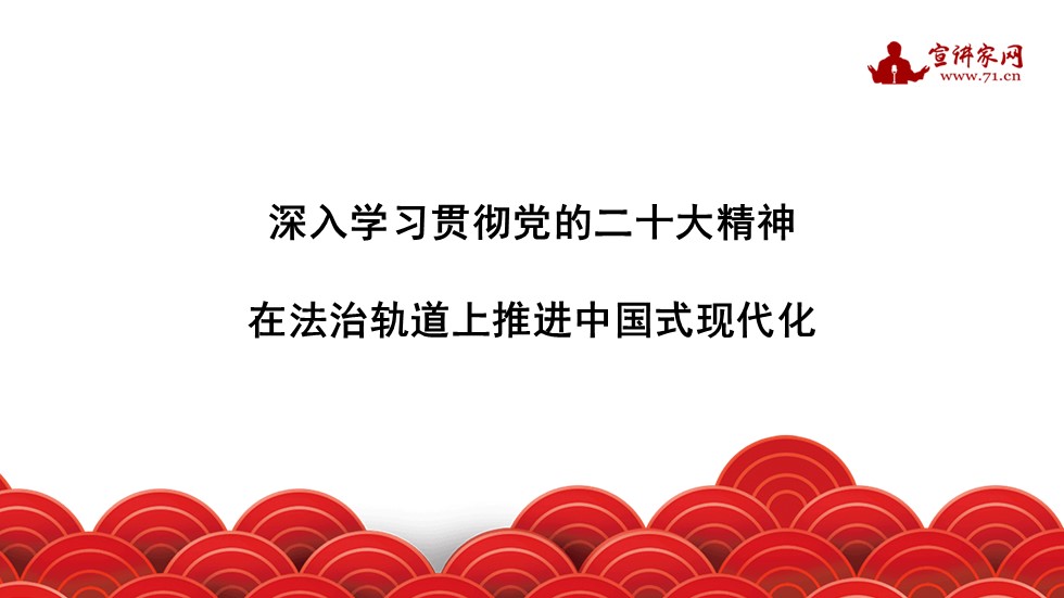 宣讲家课件：深入学习贯彻*党**的二十大精神在法治轨道上推进中国式现代化