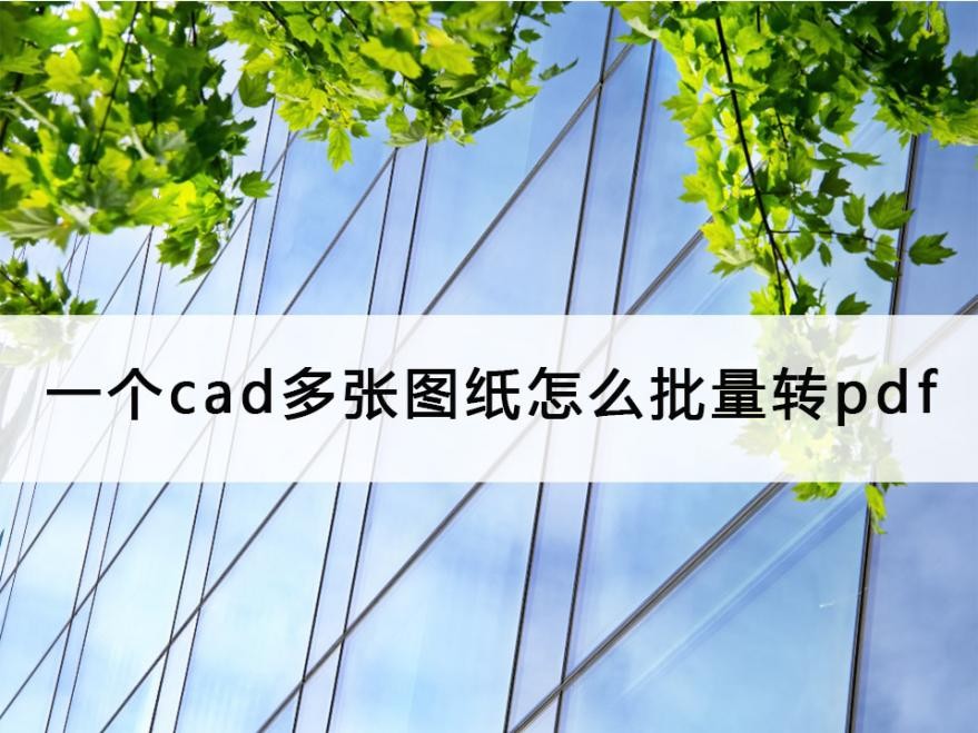 cad2019布局如何批量转换pdf,cad多个窗口批量转一个多页pdf