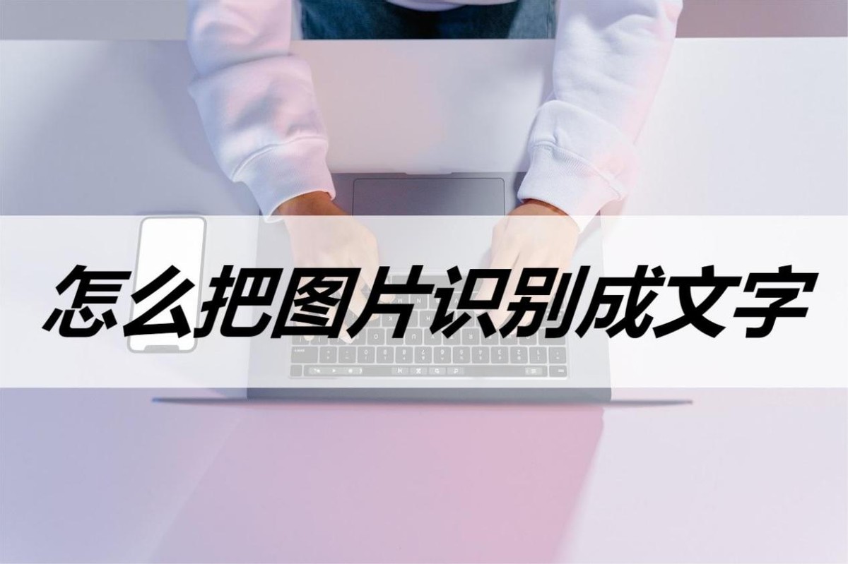 如何识别图片文字转成word,怎样把图片字识别成文字