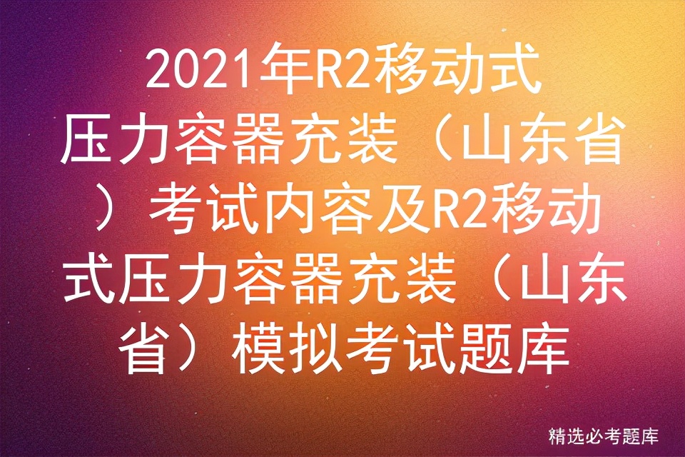 r2移动式压力容器充装证在哪里办,山东省移动式压力容器充装证报名