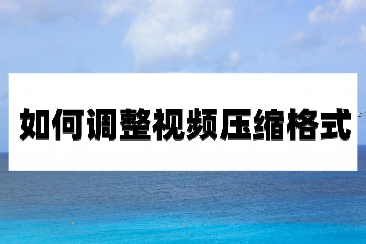 视频文件压缩如何又小又清晰,视频怎么转换格式压缩大小