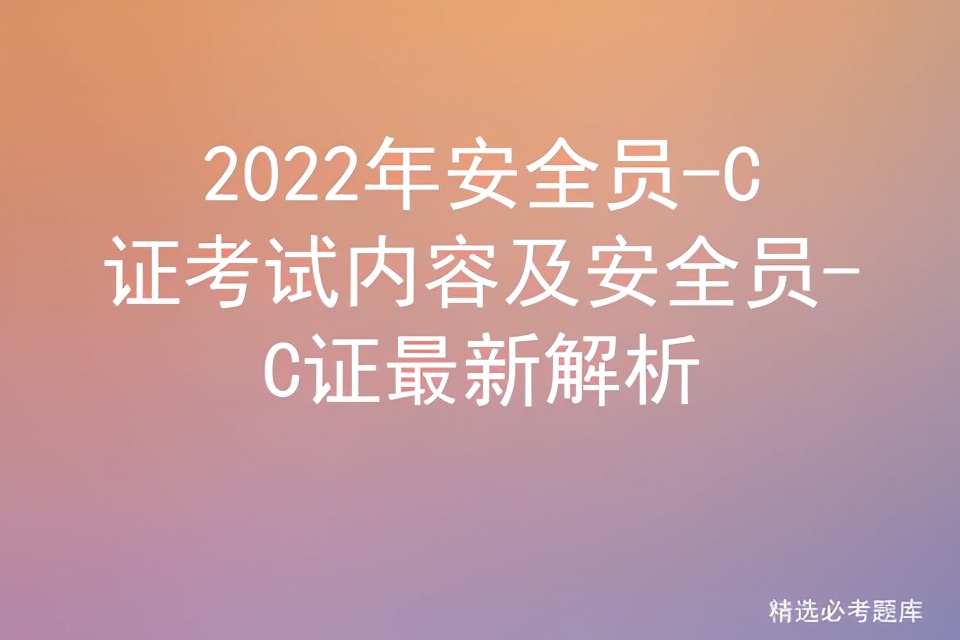 安全员c证考试详细简介,2020安全员c证考试时间表