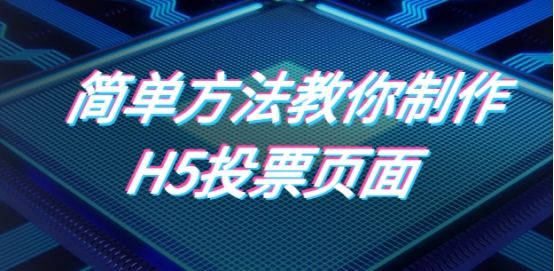 h5怎么制作投票网站,h5投票操作教程