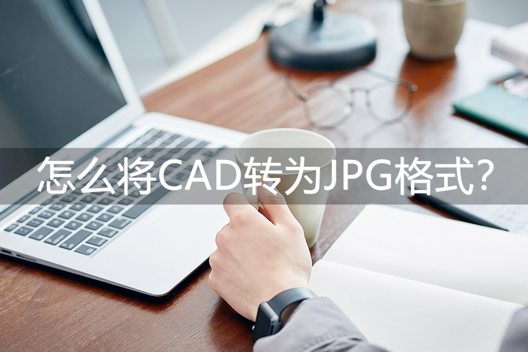 怎么将cad转成高清图片格式,jpg转换cad格式用插件