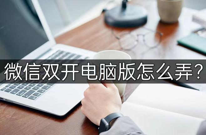 电脑微信双开怎么操作win7,微信双开如何选择分享微信